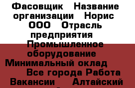 Фасовщик › Название организации ­ Норис, ООО › Отрасль предприятия ­ Промышленное оборудование › Минимальный оклад ­ 20 000 - Все города Работа » Вакансии   . Алтайский край,Алейск г.